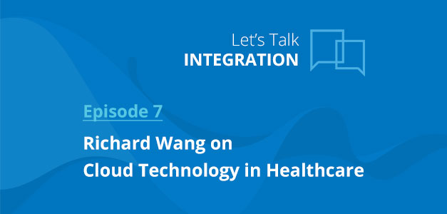 Let's Talk Integration: Richard Wang on Cloud Technology in Healthcare